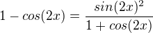 $1 - cos(2x) = \frac{sin(2x)^2}{1+cos(2x)} $