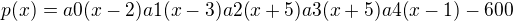 $p(x)=a0(x-2)a1(x-3)a2(x+5)a3(x+5)a4(x-1)-600$