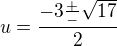 $u=\frac{-3\frac{+}{-}\sqrt{17}}{2}$