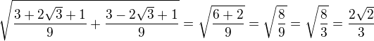 $\sqrt{\frac{3+2\sqrt3+1}{9}+{\frac{3-2\sqrt3+1}{9}}}=\sqrt{\frac{6+2}{9}}=\sqrt{\frac{8}{9}}=\sqrt{\frac{8}{3}}=\frac{2\sqrt2}{3}$