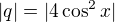 $|q|=|4\cos^2 x|$