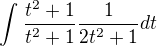 $\int_{}^{}\frac{t^{2}+1}{t^2+1} \frac{1}{2t^2+1}dt$