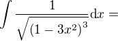$\int \frac{1}{\sqrt{\left( 1-3x^2 \right)^3}} \mbox{d}{x}=$