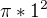 $\pi *1^{2}$