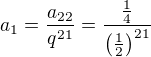 $a_1=\frac{a_{22}}{q^{21}}=\frac{\,\frac14\,}{\(\frac12\)^{21}}$