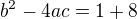 $b^2-4ac = 1+8$