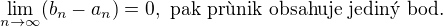 $\lim_{n\to\infty }(b_{n}-a_{n})=0,\text{ pak pr�nik obsahuje jedin� bod.}$