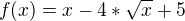 $f(x)=x-4*\sqrt{x}+5 $