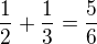 $\frac{1}{2}+\frac{1}{3}=\frac{5}{6}$