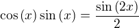 $\cos{\(x\)}\sin{\(x\)}=\frac{\sin{\(2x\)}}{2}$