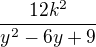 $\frac{12k^{2}}{y^{2}-6y+9}$