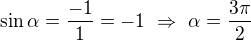 $\sin\alpha=\frac{-1}1=-1\ \Rightarrow\ \alpha=\frac{3\pi}2 $