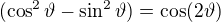 $(\cos^2 \vartheta -\sin^2 \vartheta )=\cos(2\vartheta)$
