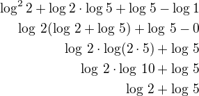 $\log^{2}_{}2 +\log_{}2\cdot \log_{}5+\log_{}5-\log_{}1\\\log\,2(\log\,2+\log\,5)+\log\,5-0\\\log\,2\cdot\log(2\cdot 5)+\log\,5\\\log\,2\cdot\log\,10+\log\,5\\\log\,2+\log\,5$
