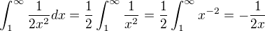 $\int_{1}^{\infty }\frac{1}{2x^{2}}dx=\frac{1}{2}\int_{1}^{\infty }\frac{1}{x^{2}}=\frac{1}{2}\int_{1}^{\infty }x^{-2}=-\frac{1}{2x}$