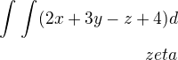 $\int_{}^{}\int_{}^{}(2x+3y-z+4)d\\zeta $