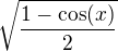 $\sqrt{\frac{1-\cos (x)}{2}}$