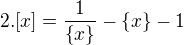$2.[x] = \frac1{\{x\}}-\{x\}-1$
