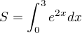 $S=\int_{0}^{3}e^{2x}dx$