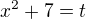 $x^2+7=t$