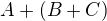 $A+(B+C)$