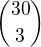 $\binom{30}{3}$