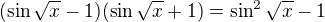 $(\sin \sqrt{x}-1)(\sin \sqrt{x}+1)=\sin ^{2}\sqrt{x}-1$