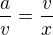 $\frac{a}{v} =\frac{v}{x}$