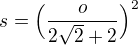 $s=\Big(\frac{o}{2\sqrt{2}+2}\Big)^2$
