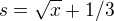 $s=\sqrt{x}+1/3$