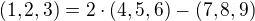 $(1, 2, 3) = 2 \cdot (4, 5, 6) - (7, 8, 9)$