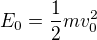 $E_0=\frac12mv_0^2$