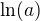 $\ln(a)$