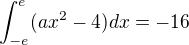$\int_{-e}^{e}(ax^{2}-4)dx=-16$