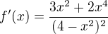 $f'(x) = \frac{3x^2 + 2x^4}{(4-x^2)^2}$