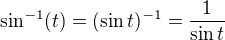 $\sin^{-1}(t)=(\sin t)^{-1}=\frac{1}{\sin t}$