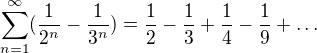 $\sum_{n=1}^{\infty }(\frac{1}{2^{n}}-\frac{1}{3^{n}})=\frac{1}{2}-\frac{1}{3}+\frac{1}{4}-\frac{1}{9}+\ldots $