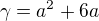 $\gamma = a^2 + 6a$