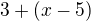 $3+(x-5)$