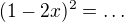 $(1-2x)^2=\ldots$