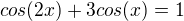 $cos(2x)+3cos(x)=1$