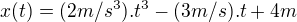 $x(t)= (2 m/s^{3}) .t^{3} - (3 m/s) .t + 4 m$