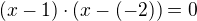 $(x-1)\cdot (x-(-2))=0$