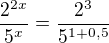 $\frac{2^{2x}}{5^{x}}=\frac{2^{3}}{5^{1+0,5}}$