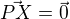 $\vec{PX} = \vec{0}$