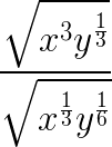 $\LARGE \frac{\sqrt{x^{3}y^{\frac13}}}{\sqrt{x^{\frac13}y^{\frac16}}}$