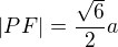 $|PF| = \frac{\sqrt6}{2}a$