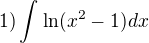 $1) \int_{}^{} \ln (x^2-1)dx$