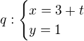 $q:\begin{cases}x=3+t\\y=1\end{cases} $
