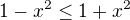 $1-x^2\le 1+x^2$
